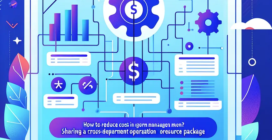 人事管理软件运营如何降本？共享 “跨部门运营资源包”